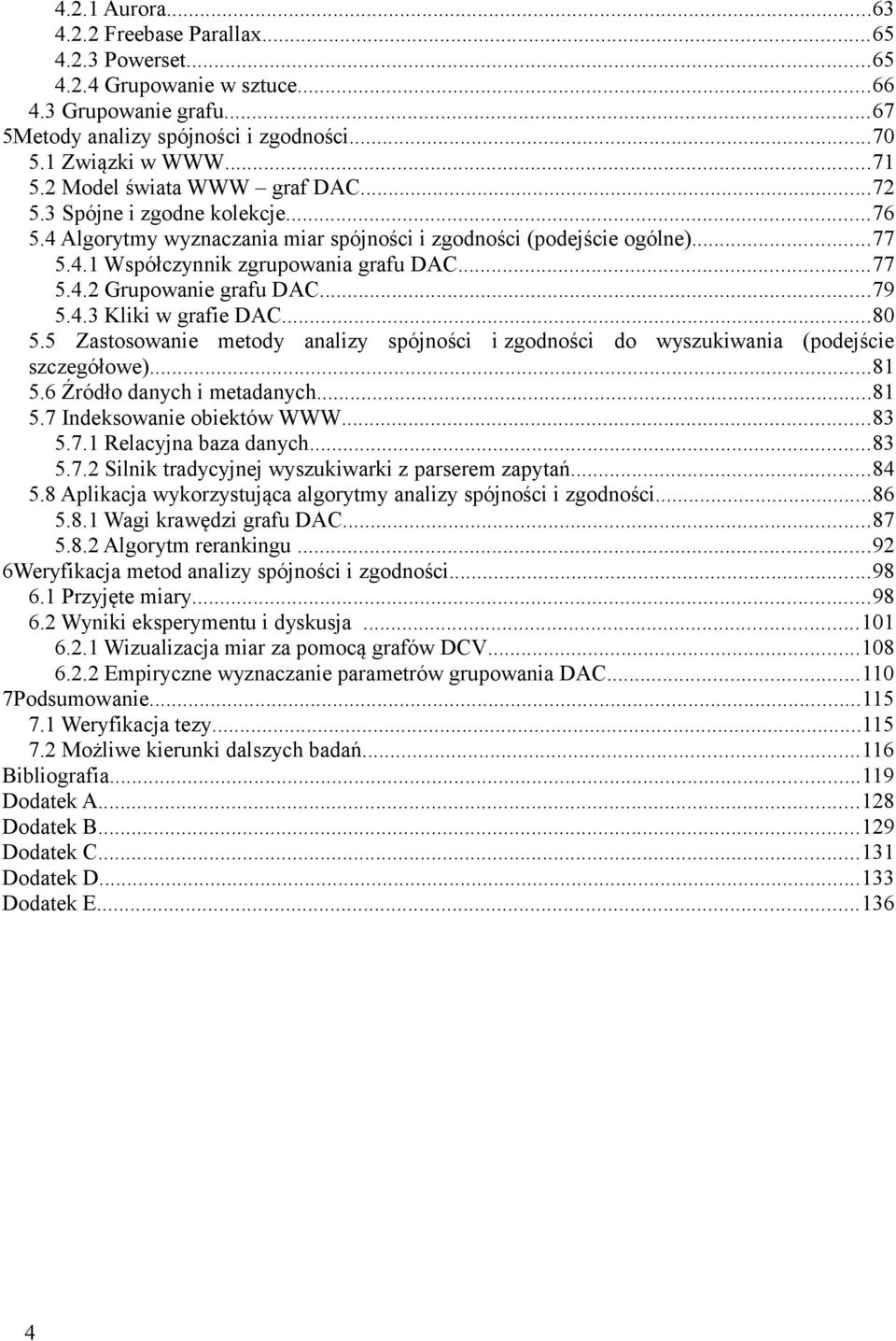 ..79 5.4.3 Kliki w grafie DAC...80 5.5 Zastosowanie metody analizy spójności i zgodności do wyszukiwania (podejście szczegółowe)...81 5.6 Źródło danych i metadanych...81 5.7 Indeksowanie obiektów WWW.