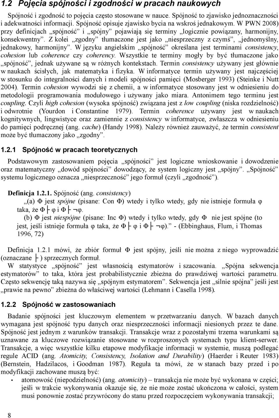 Z kolei zgodny tłumaczone jest jako niesprzeczny z czymś, jednomyślny, jednakowy, harmonijny. W języku angielskim spójność określana jest terminami consistency, cohesion lub coherence czy coherency.