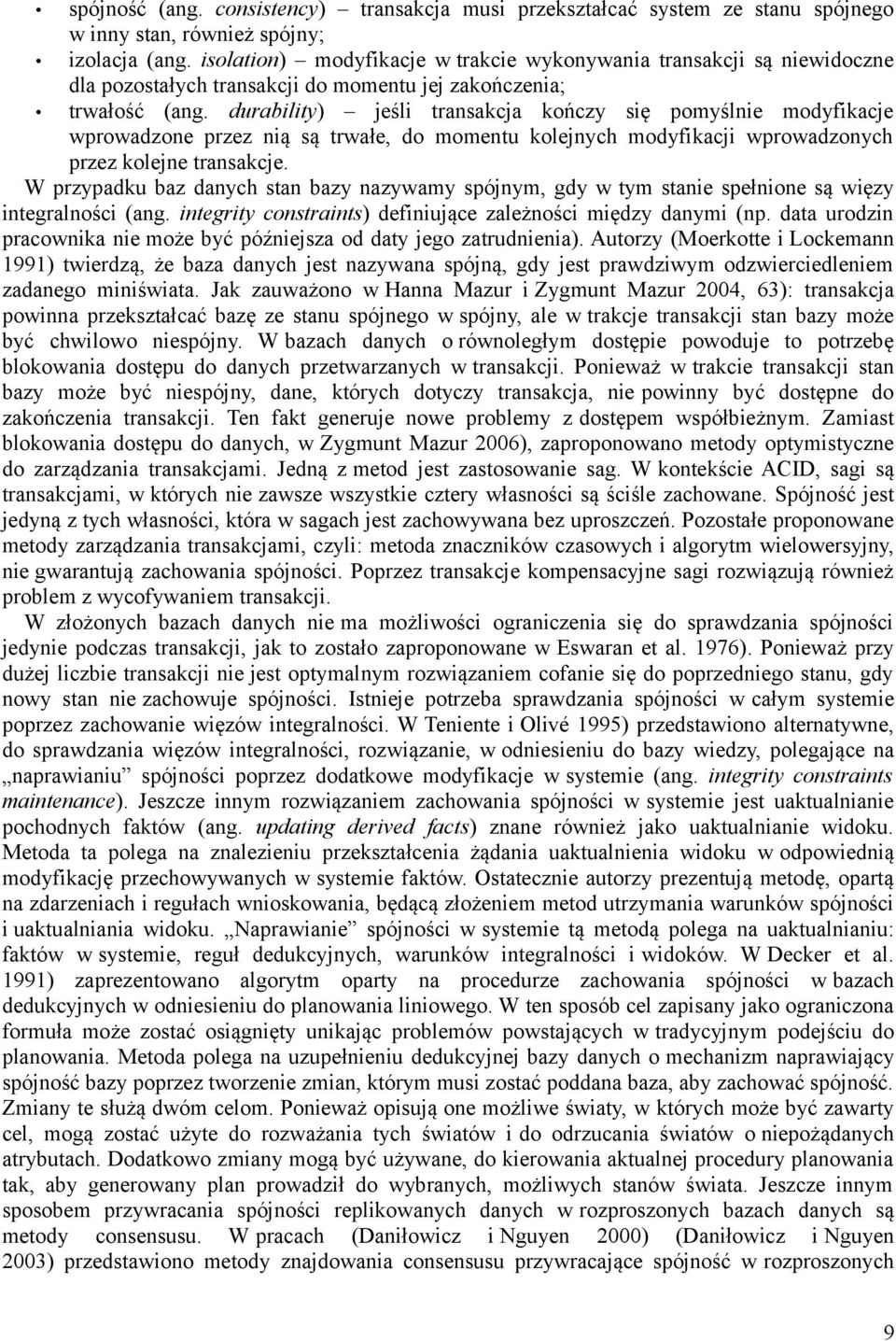 durability) jeśli transakcja kończy się pomyślnie modyfikacje wprowadzone przez nią są trwałe, do momentu kolejnych modyfikacji wprowadzonych przez kolejne transakcje.