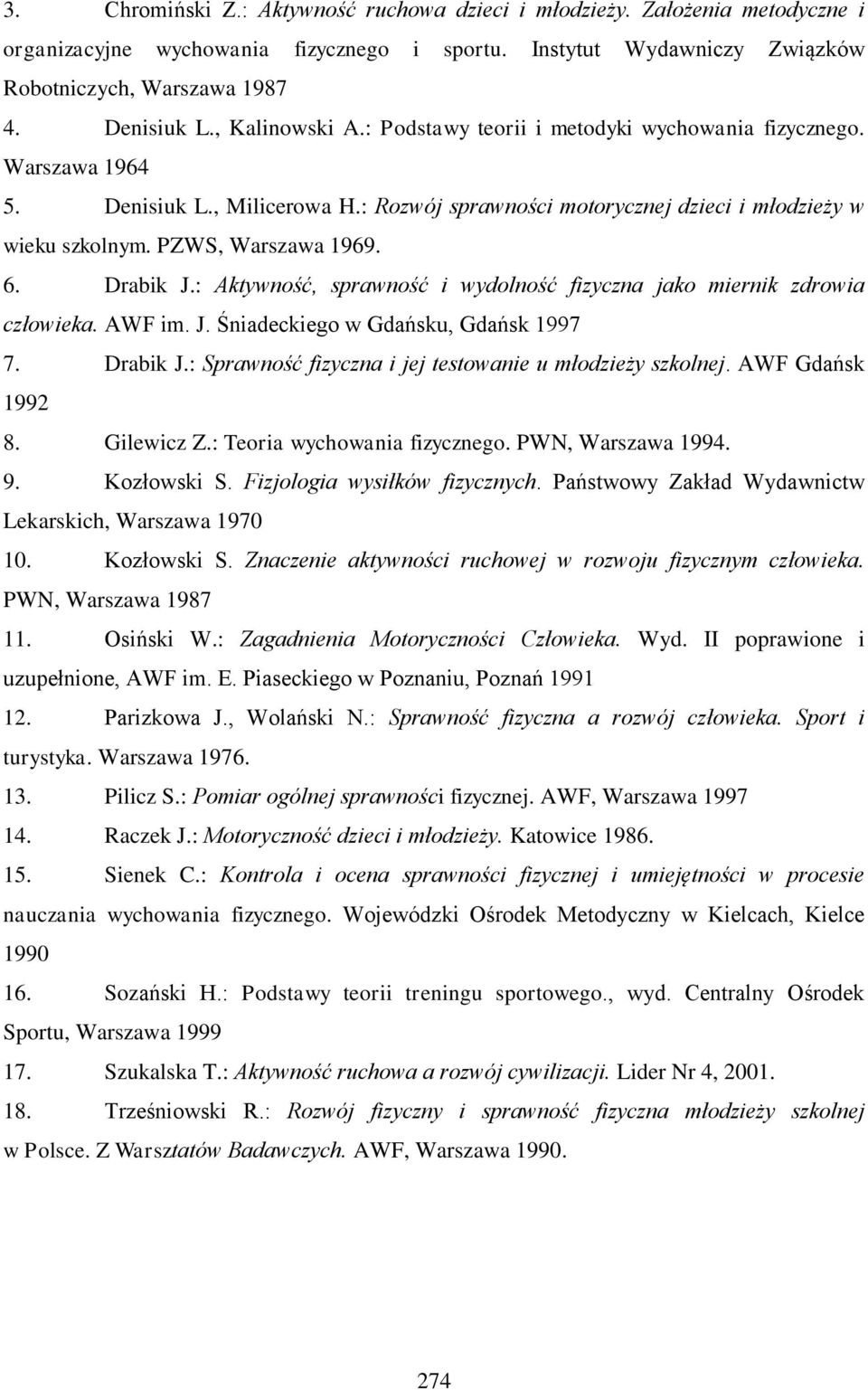 6. Drabik J.: Aktywność, sprawność i wydolność fizyczna jako miernik zdrowia człowieka. AWF im. J. Śniadeckiego w Gdańsku, Gdańsk 1997 7. Drabik J.: Sprawność fizyczna i jej testowanie u młodzieży szkolnej.