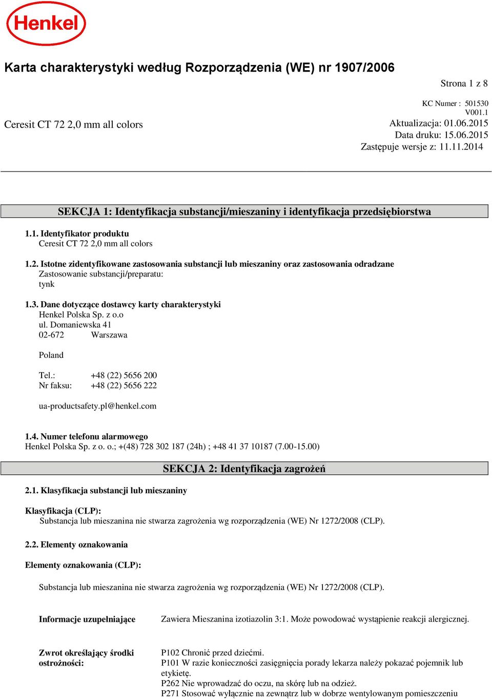 3. Dane dotyczące dostawcy karty charakterystyki Henkel Polska Sp. z o.o ul. Domaniewska 41 02-672 Warszawa Poland Tel.: +48 (22) 5656 200 Nr faksu: +48 (22) 5656 222 ua-productsafety.pl@henkel.com 1.