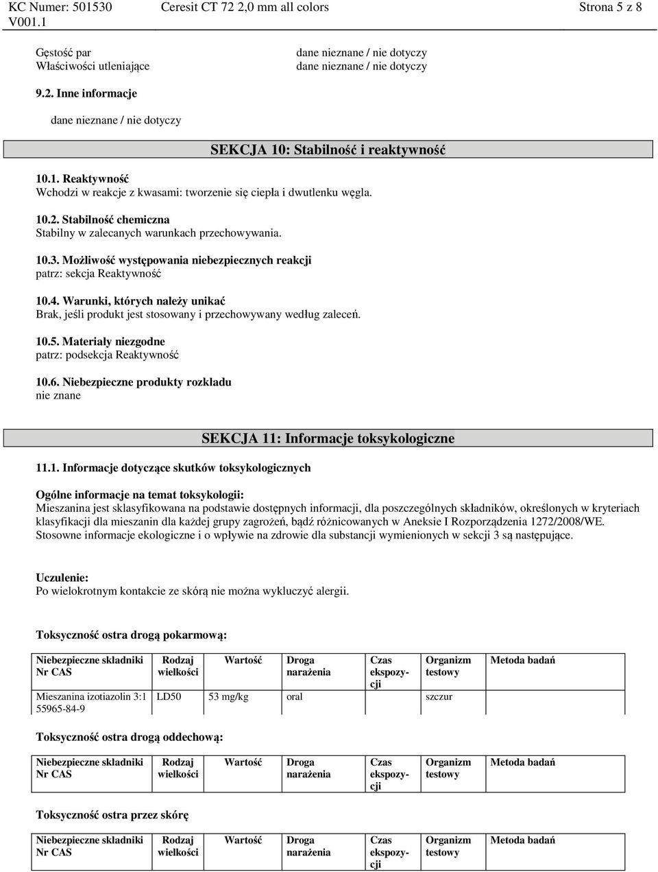 Warunki, których należy unikać Brak, jeśli produkt jest stosowany i przechowywany według zaleceń. 10.5. Materiały niezgodne patrz: podsekcja Reaktywność 10.6.