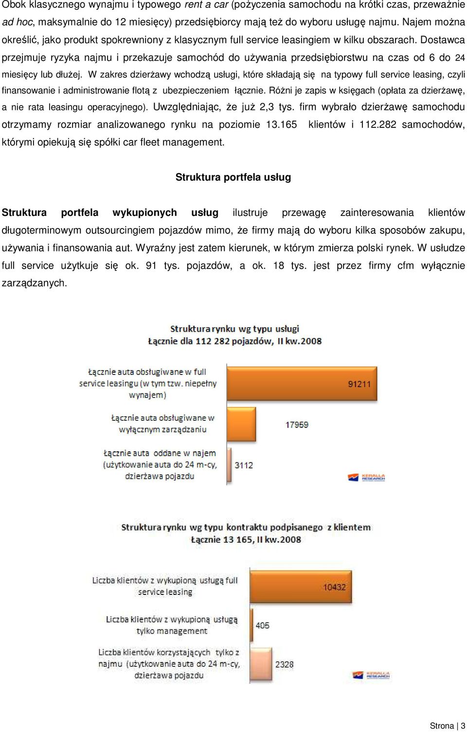 Dostawca przejmuje ryzyka najmu i przekazuje samochód do uŝywania przedsiębiorstwu na czas od 6 do 24 miesięcy lub dłuŝej.