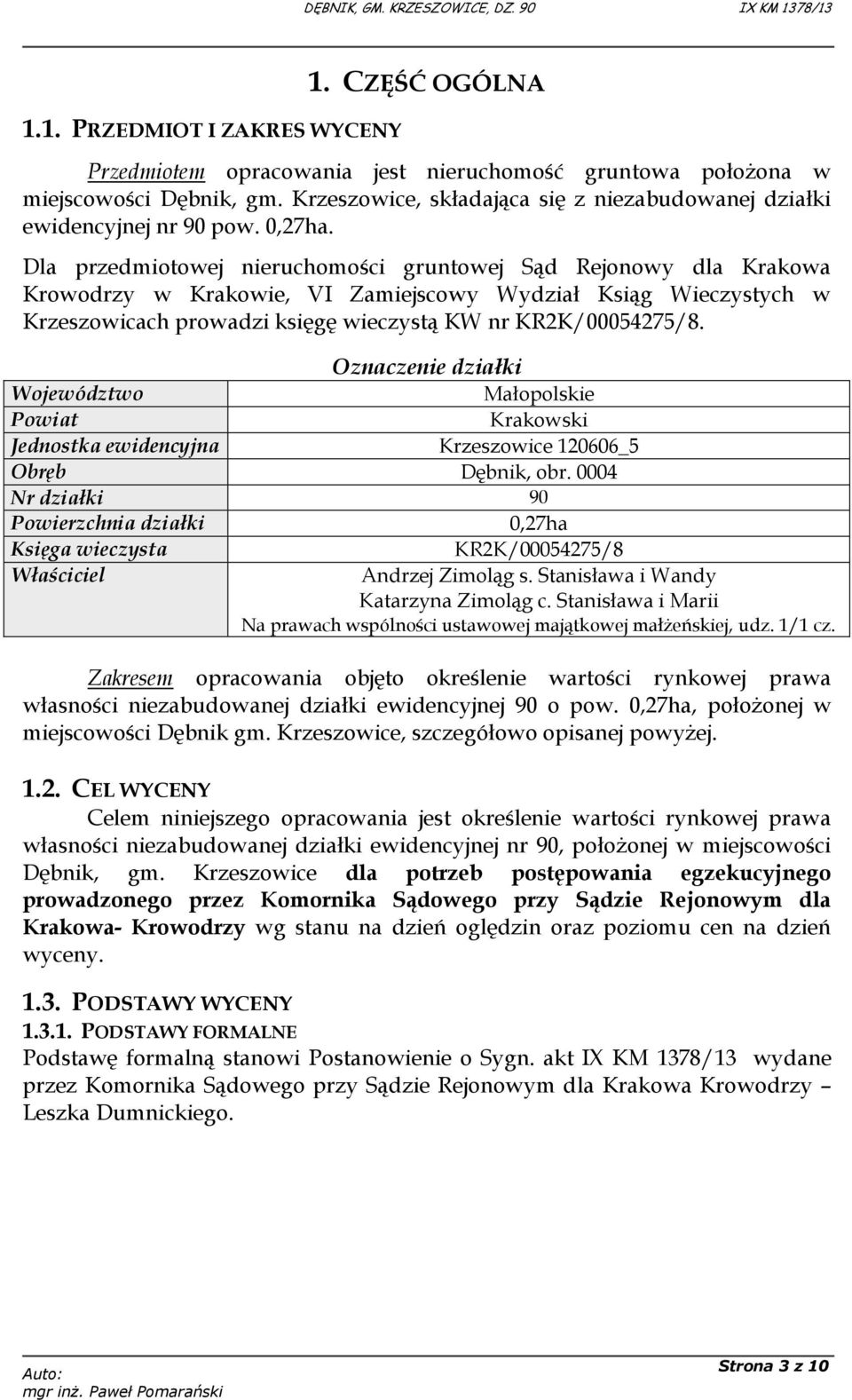 Dla przedmiotowej nieruchomości gruntowej Sąd Rejonowy dla Krakowa Krowodrzy w Krakowie, VI Zamiejscowy Wydział Ksiąg Wieczystych w Krzeszowicach prowadzi księgę wieczystą KW nr KR2K/00054275/8.