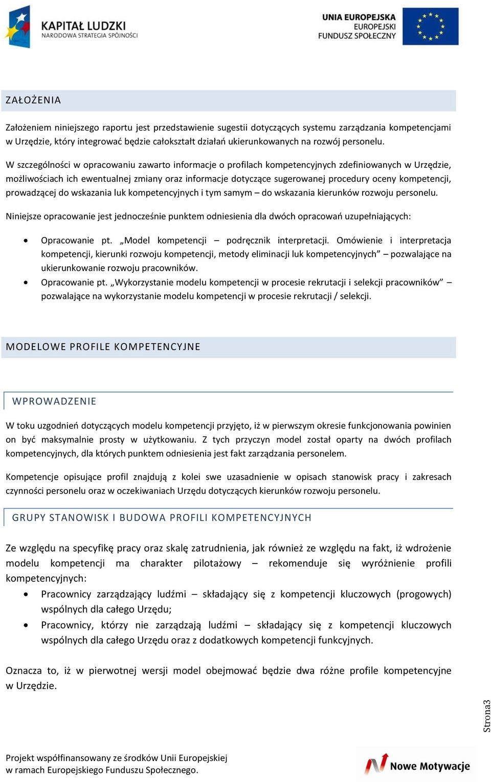 W szczególności w opracowaniu zawarto informacje o profilach kompetencyjnych zdefiniowanych w Urzędzie, możliwościach ich ewentualnej zmiany oraz informacje dotyczące sugerowanej procedury oceny