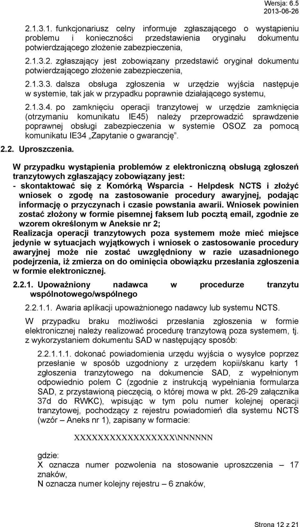 po zamknięciu operacji tranzytowej w urzędzie zamknięcia (otrzymaniu komunikatu IE45) należy przeprowadzić sprawdzenie poprawnej obsługi zabezpieczenia w systemie OSOZ za pomocą komunikatu IE34