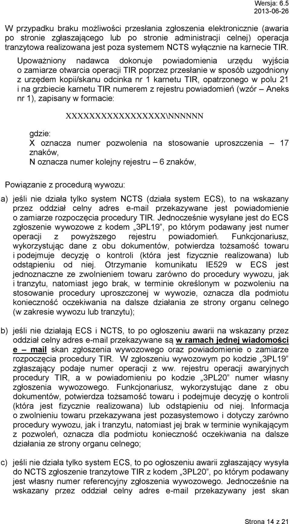 Upoważniony nadawca dokonuje powiadomienia urzędu wyjścia o zamiarze otwarcia operacji TIR poprzez przesłanie w sposób uzgodniony z urzędem kopii/skanu odcinka nr 1 karnetu TIR, opatrzonego w polu 21