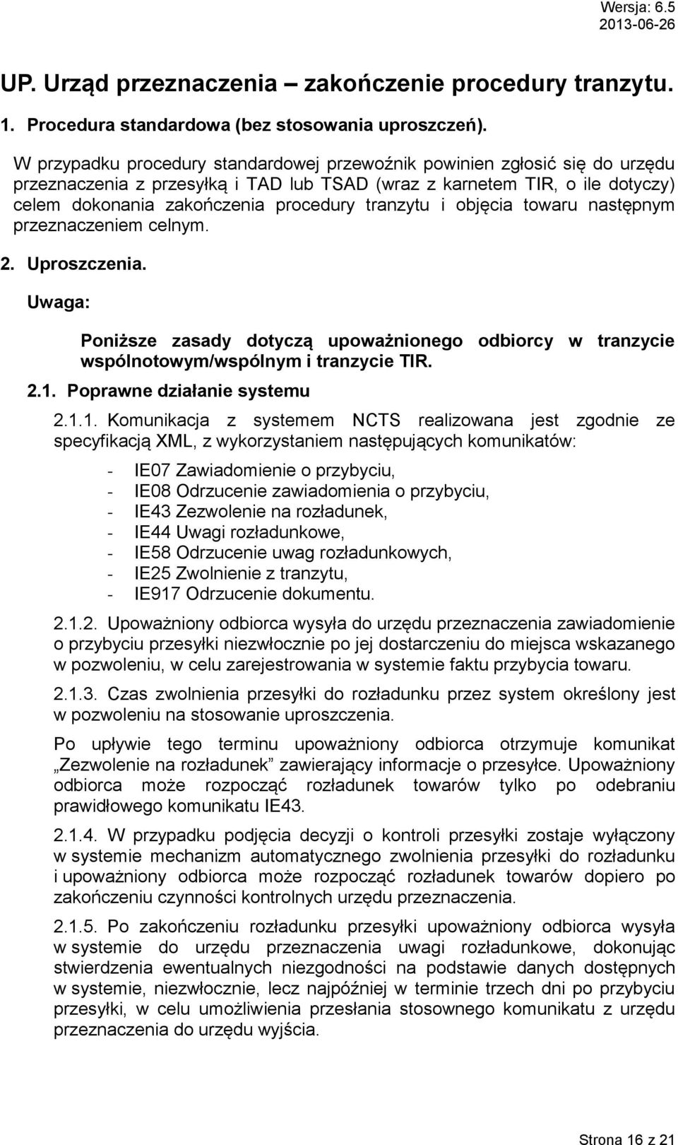 tranzytu i objęcia towaru następnym przeznaczeniem celnym. 2. Uproszczenia. Uwaga: Poniższe zasady dotyczą upoważnionego odbiorcy w tranzycie wspólnotowym/wspólnym i tranzycie TIR. 2.1.