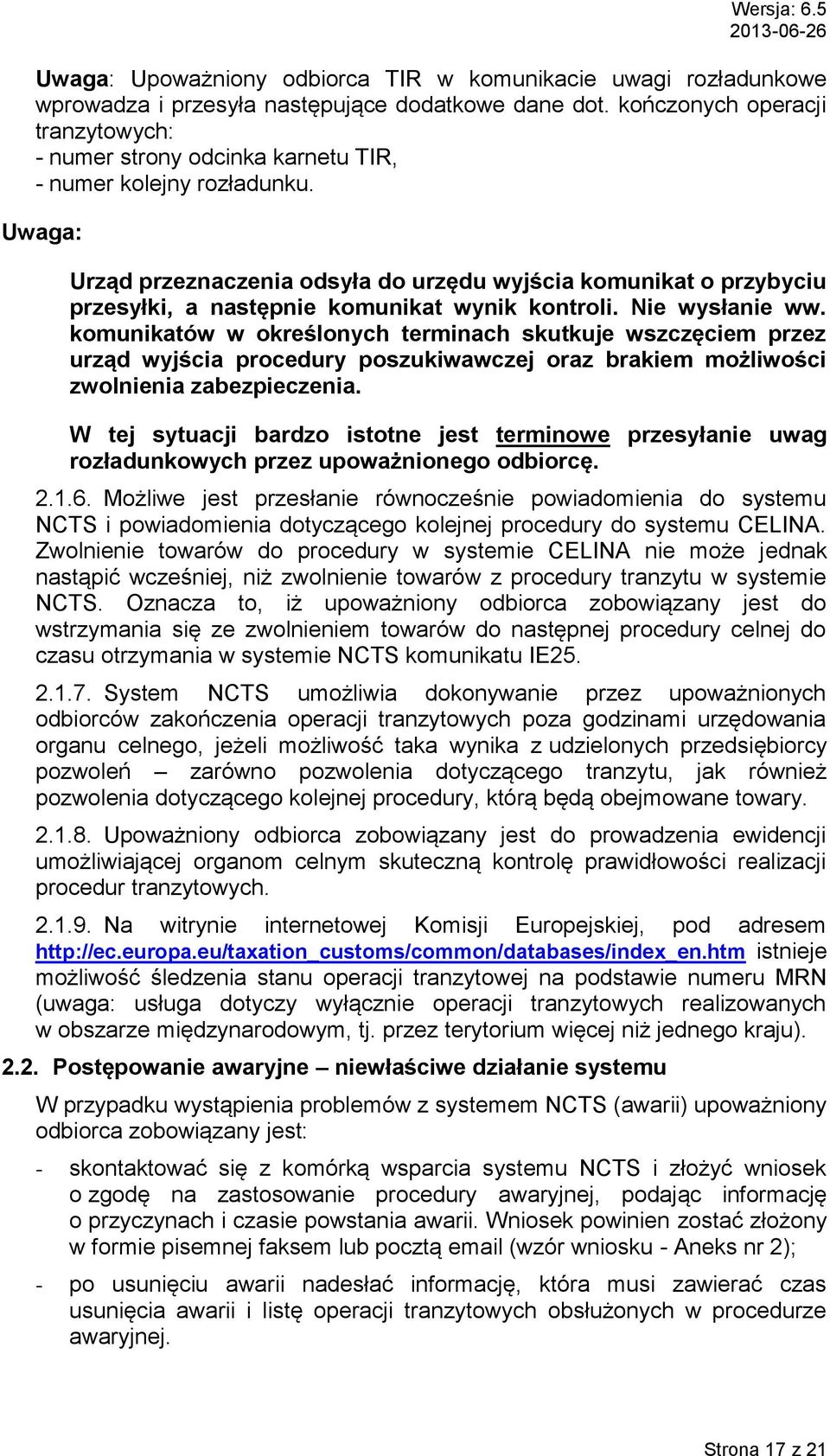 Uwaga: Urząd przeznaczenia odsyła do urzędu wyjścia komunikat o przybyciu przesyłki, a następnie komunikat wynik kontroli. Nie wysłanie ww.