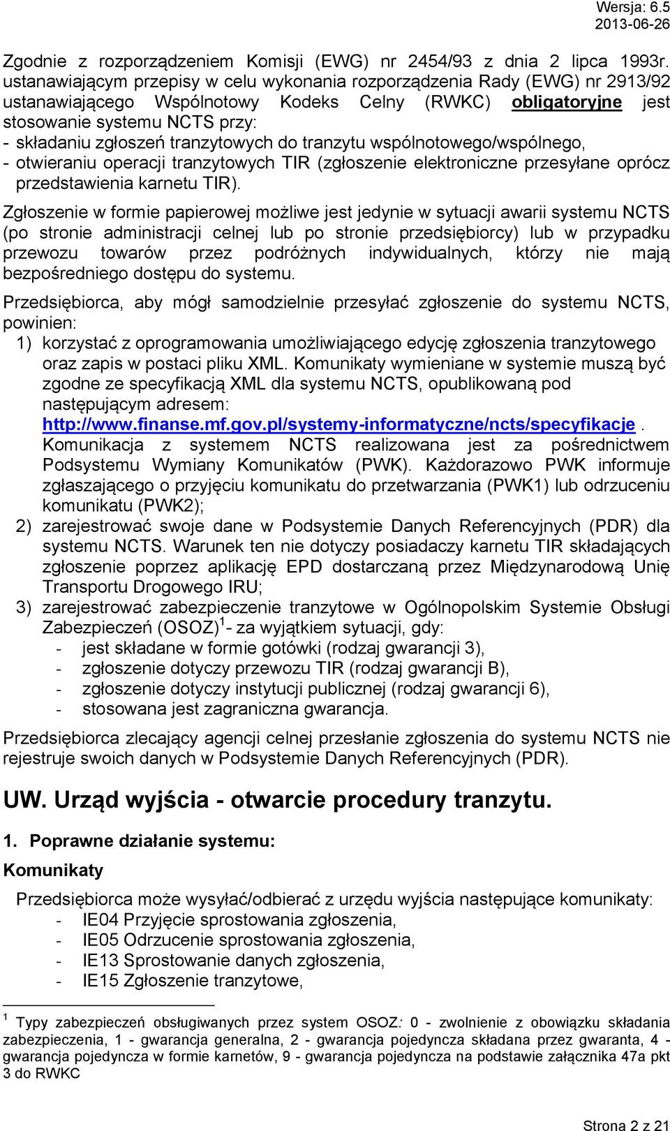 tranzytowych do tranzytu wspólnotowego/wspólnego, - otwieraniu operacji tranzytowych TIR (zgłoszenie elektroniczne przesyłane oprócz przedstawienia karnetu TIR).