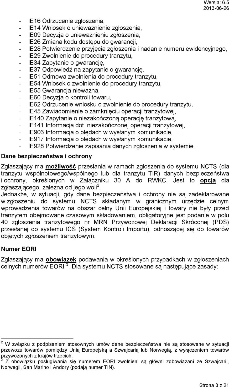 IE54 Wniosek o zwolnienie do procedury tranzytu, - IE55 Gwarancja nieważna, - IE60 Decyzja o kontroli towaru, - IE62 Odrzucenie wniosku o zwolnienie do procedury tranzytu, - IE45 Zawiadomienie o