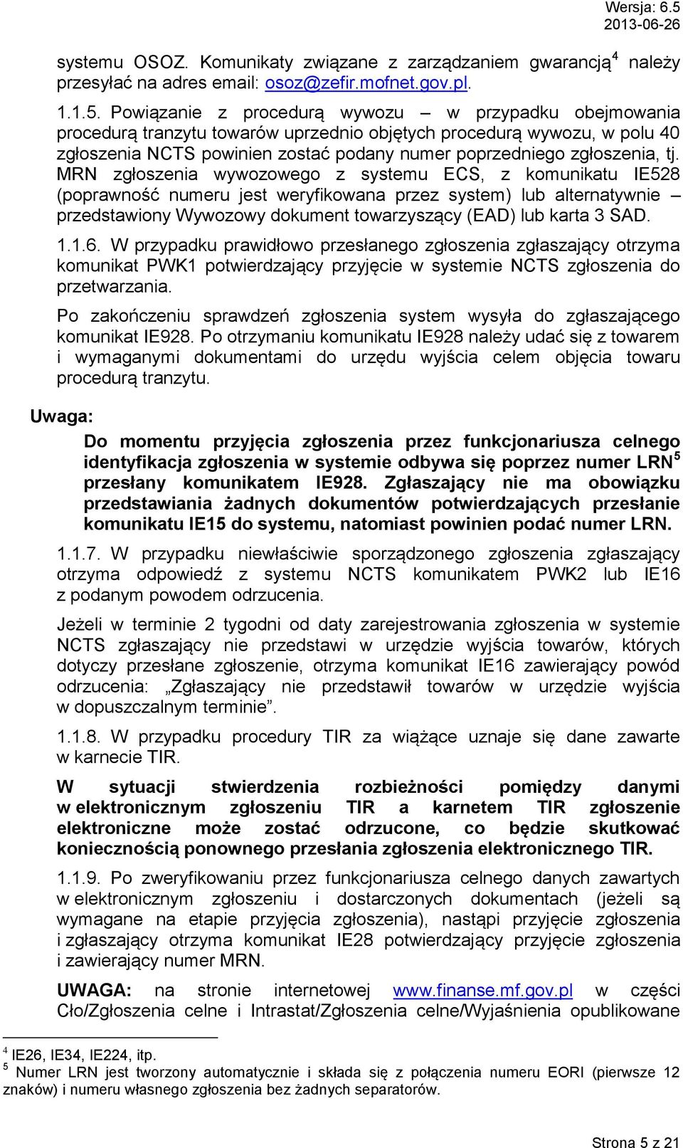 Powiązanie z procedurą wywozu w przypadku obejmowania procedurą tranzytu towarów uprzednio objętych procedurą wywozu, w polu 40 zgłoszenia NCTS powinien zostać podany numer poprzedniego zgłoszenia,