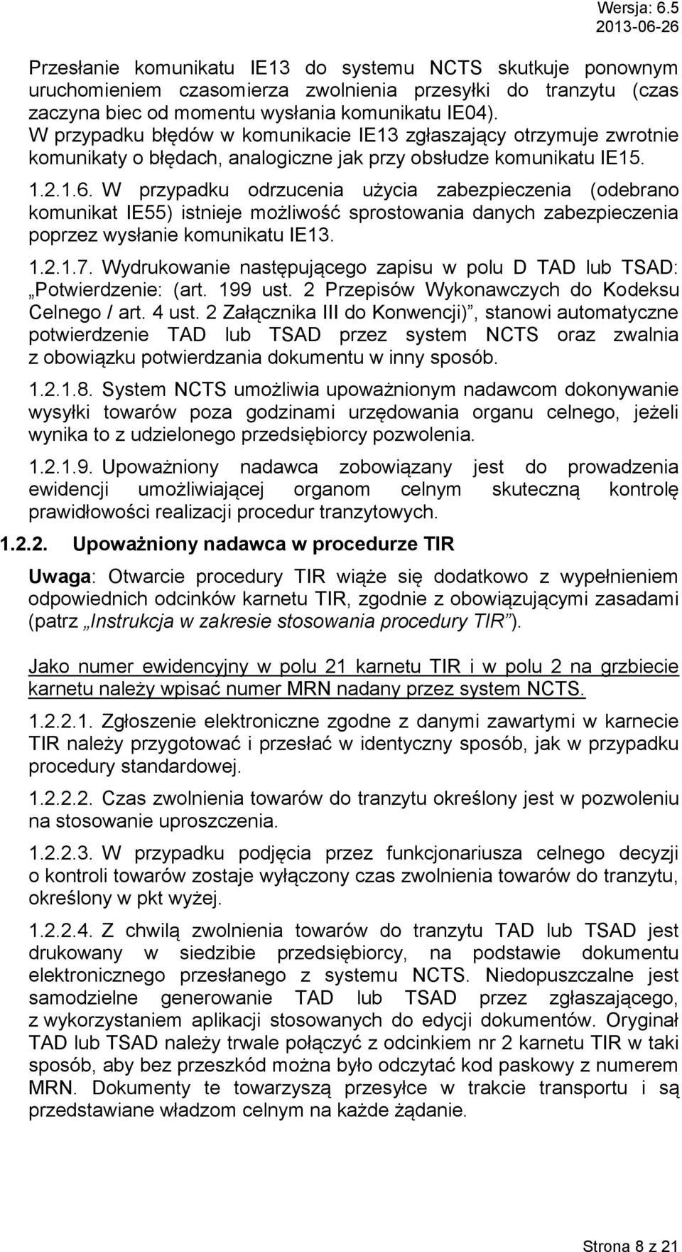 W przypadku odrzucenia użycia zabezpieczenia (odebrano komunikat IE55) istnieje możliwość sprostowania danych zabezpieczenia poprzez wysłanie komunikatu IE13. 1.2.1.7.