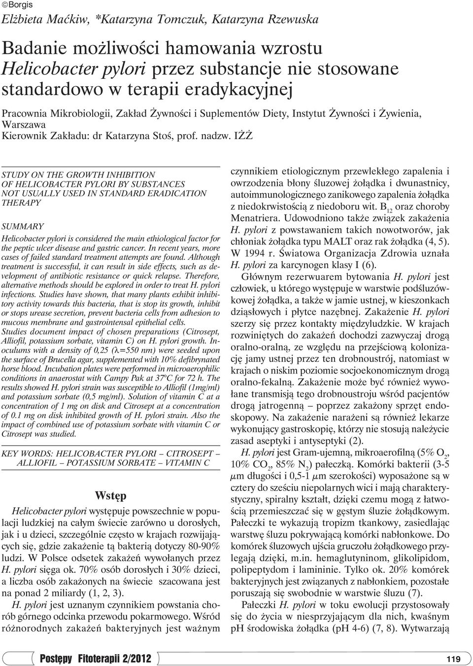 IŻŻ STUDY ON THE GROWTH INHIBITION OF HELICOBACTER PYLORI BY SUBSTANCES NOT USUALLY USED IN STANDARD ERADICATION THERAPY SUMMARY Helicobacter pylori is considered the main ethiological factor for the