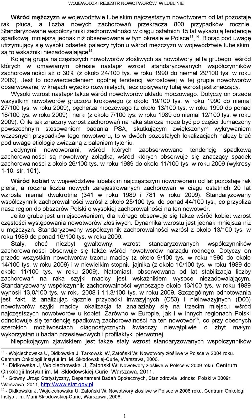 Biorąc pod uwagę utrzymujący się wysoki odsetek palaczy tytoniu wśród mężczyzn w województwie lubelskim, są to wskaźniki niezadowalające.