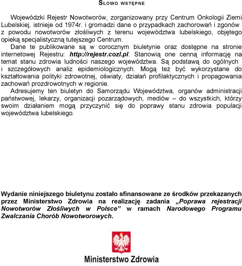 Dane te publikowane są w corocznym biuletynie oraz dostępne na stronie internetowej Rejestru: http://rejestr.cozl.pl. Stanowią one cenną informację na temat stanu zdrowia ludności naszego województwa.