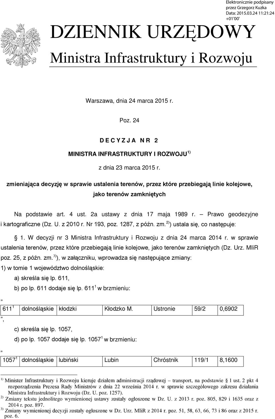 Prawo geodezyjne 2 i kartograficzne (Dz. U. z 2010 r. Nr 193, poz. 1287, z późn. zm. ) ) ustala się, co następuje: 1. W decyzji nr 3 Ministra Infrastruktury i Rozwoju z dnia 24 marca 2014 r.