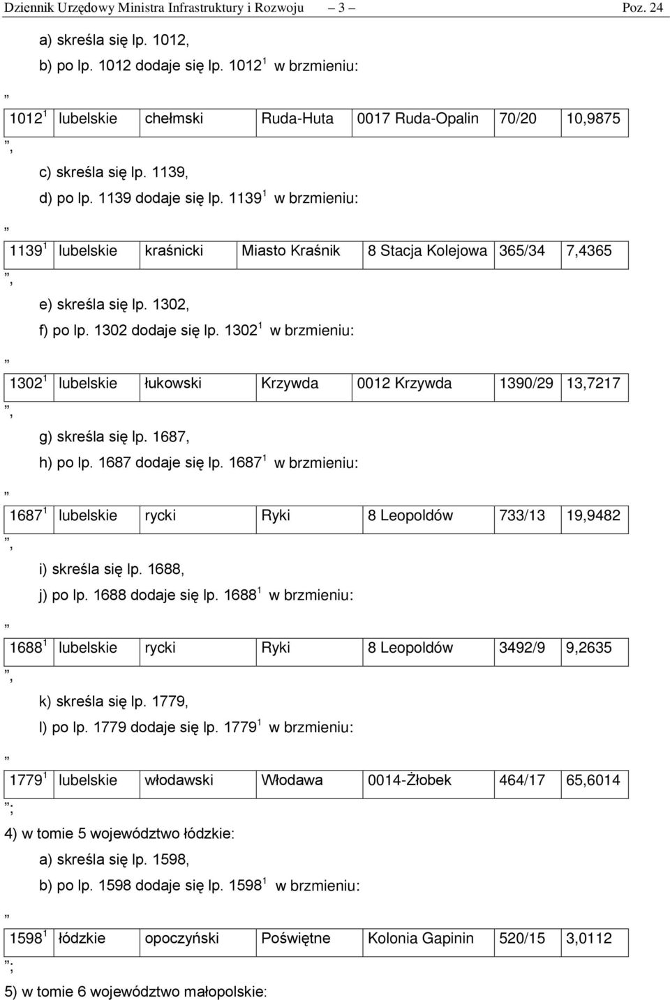 1139 1 w brzmieniu: 1139 1 lubelskie kraśnicki Miasto Kraśnik 8 Stacja Kolejowa 365/34 7,4365 e) skreśla się lp. 1302, f) po lp. 1302 dodaje się lp.