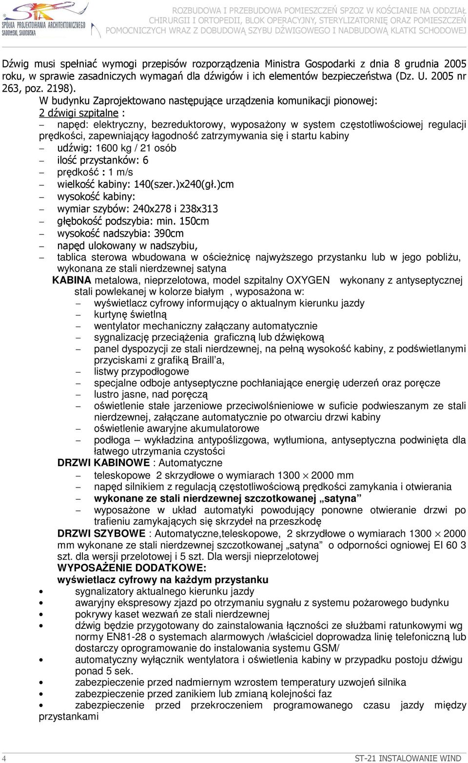 W budynku Zaprojektowano następujące urządzenia komunikacji pionowej: 2 dźwigi szpitalne : napęd: elektryczny, bezreduktorowy, wyposaŝony w system częstotliwościowej regulacji prędkości, zapewniający