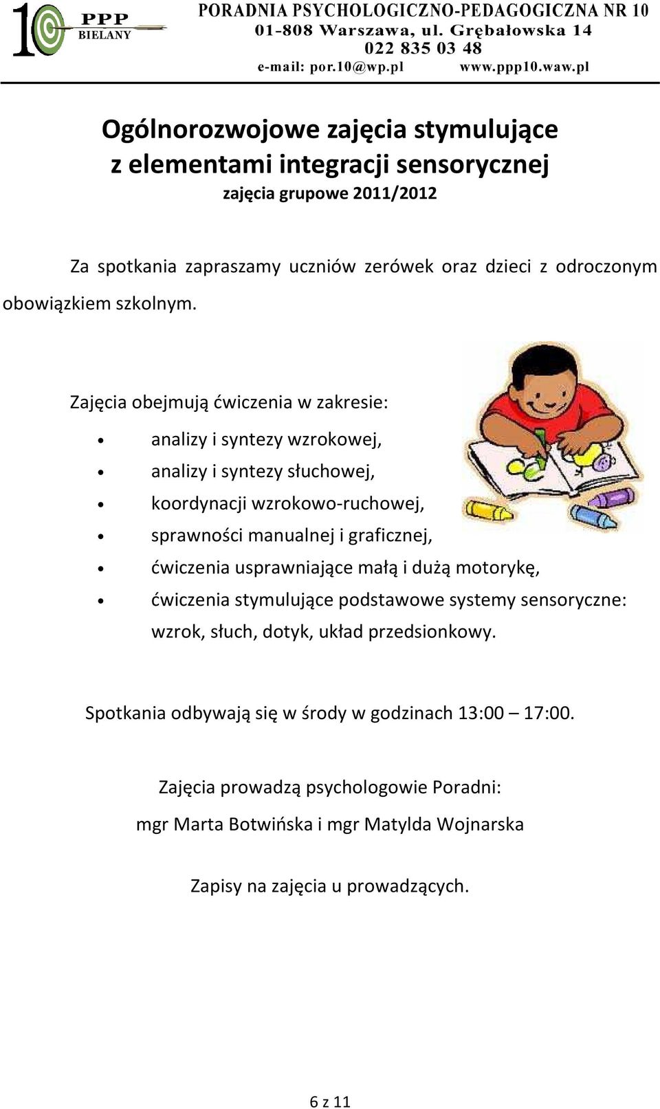 Zajęcia obejmują ćwiczenia w zakresie: analizy i syntezy wzrokowej, analizy i syntezy słuchowej, koordynacji wzrokowo-ruchowej, sprawności manualnej i graficznej,