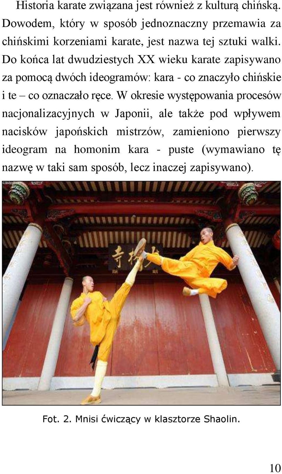 Do końca lat dwudziestych XX wieku karate zapisywano za pomocą dwóch ideogramów: kara - co znaczyło chińskie i te co oznaczało ręce.