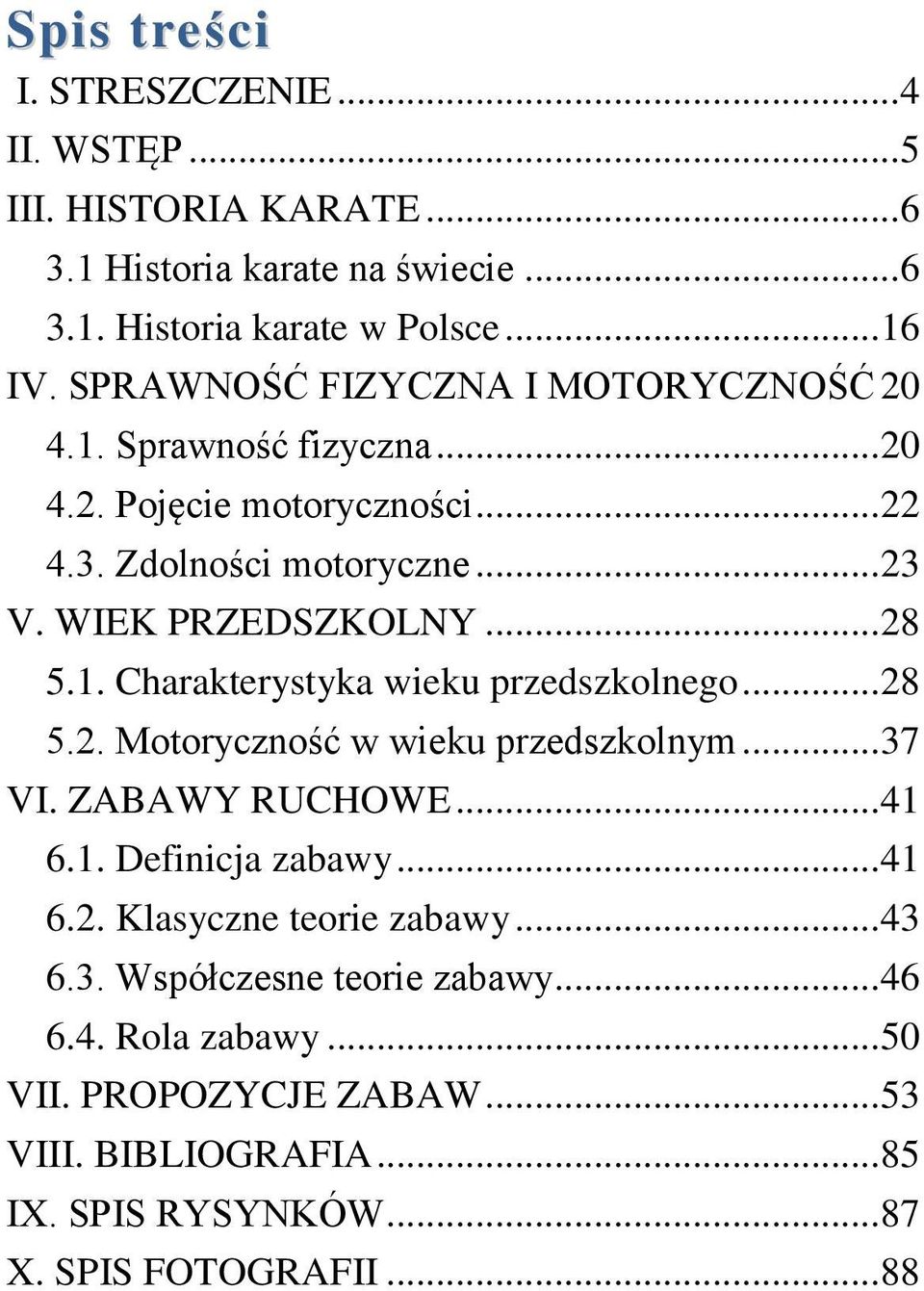 .. 28 5.2. Motoryczność w wieku przedszkolnym... 37 VI. ZABAWY RUCHOWE... 41 6.1. Definicja zabawy... 41 6.2. Klasyczne teorie zabawy... 43 6.3. Współczesne teorie zabawy.