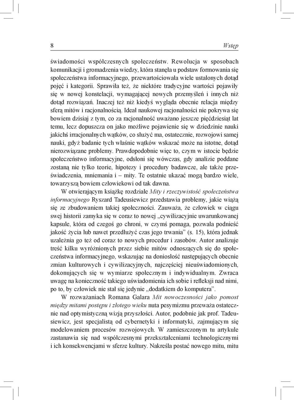 Sprawiła też, że niektóre tradycyjne wartości pojawiły się w nowej konstelacji, wymagającej nowych przemyśleń i innych niż dotąd rozwiązań.