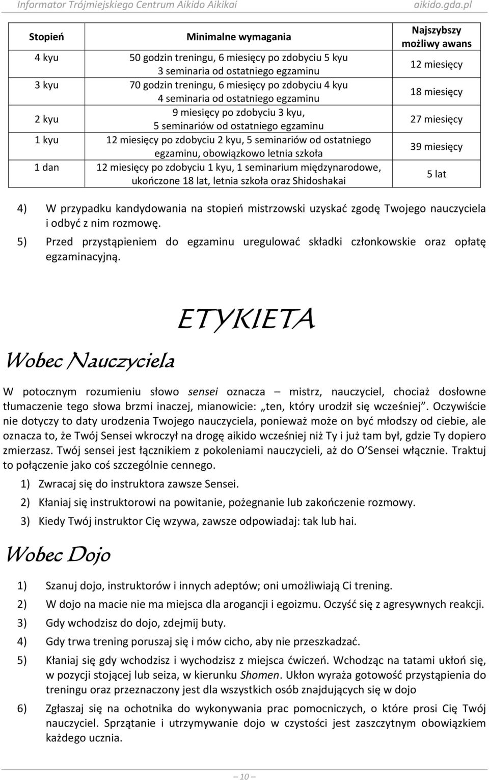 po zdobyciu 1 kyu, 1 seminarium międzynarodowe, ukończone 18 lat, letnia szkoła oraz Shidoshakai Najszybszy możliwy awans 12 miesięcy 18 miesięcy 27 miesięcy 39 miesięcy 5 lat 4) W przypadku