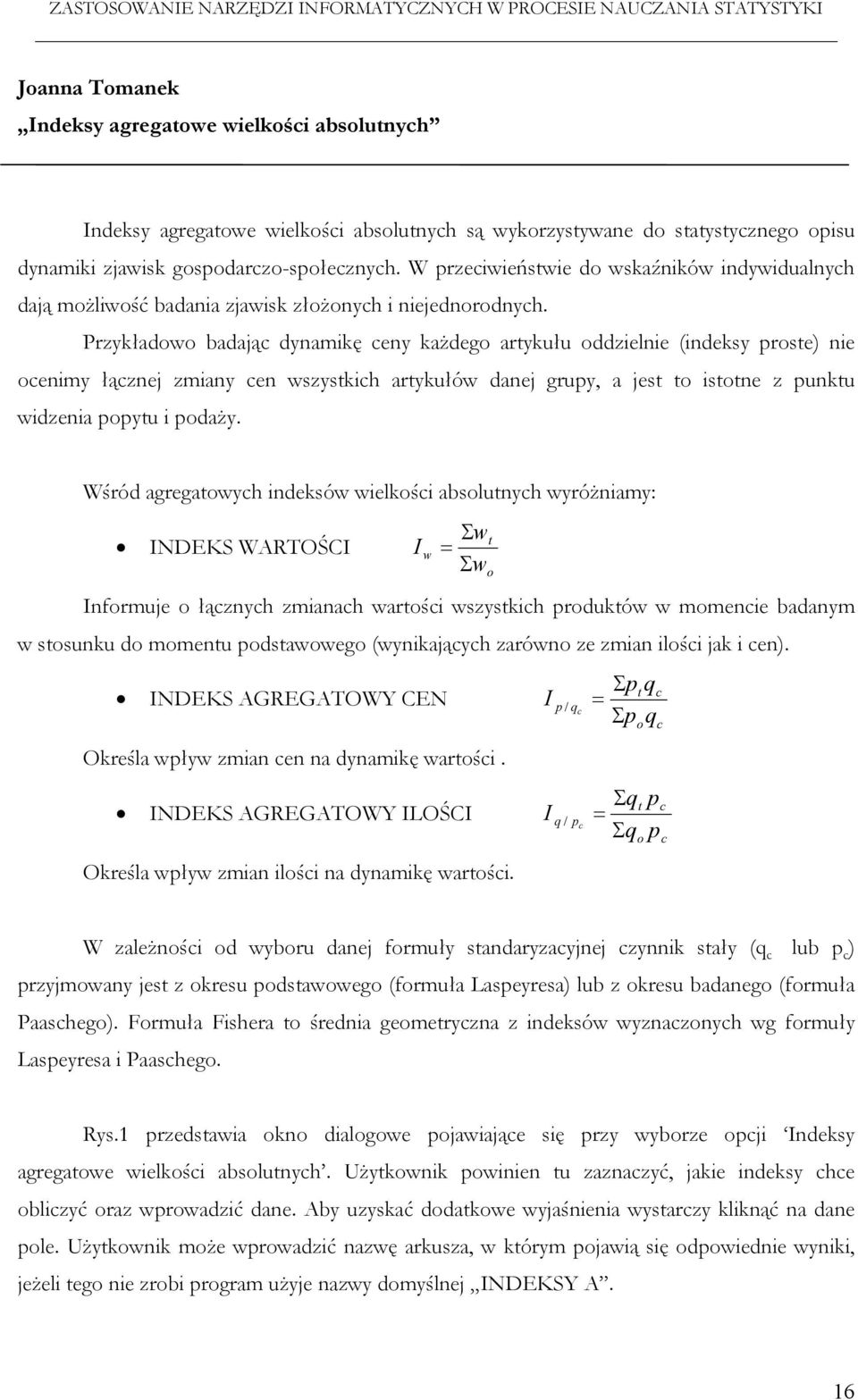 Przykładowo badając dynamikę ceny każdego artykułu oddzielnie (indeksy proste) nie ocenimy łącznej zmiany cen wszystkich artykułów danej grupy, a jest to istotne z punktu widzenia popytu i podaży.