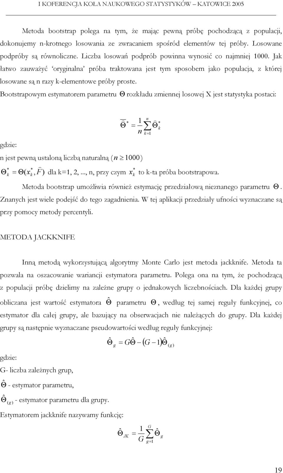 Jak łatwo zauważyć oryginalna próba traktowana jest tym sposobem jako populacja, z której losowane są n razy k-elementowe próby proste.