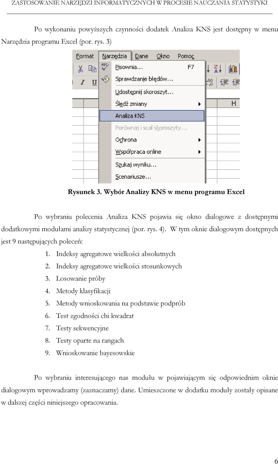 W tym oknie dialogowym dostępnych jest 9 następujących poleceń: 1. Indeksy agregatowe wielkości absolutnych 2. Indeksy agregatowe wielkości stosunkowych 3. Losowanie próby 4. Metody klasyfikacji 5.