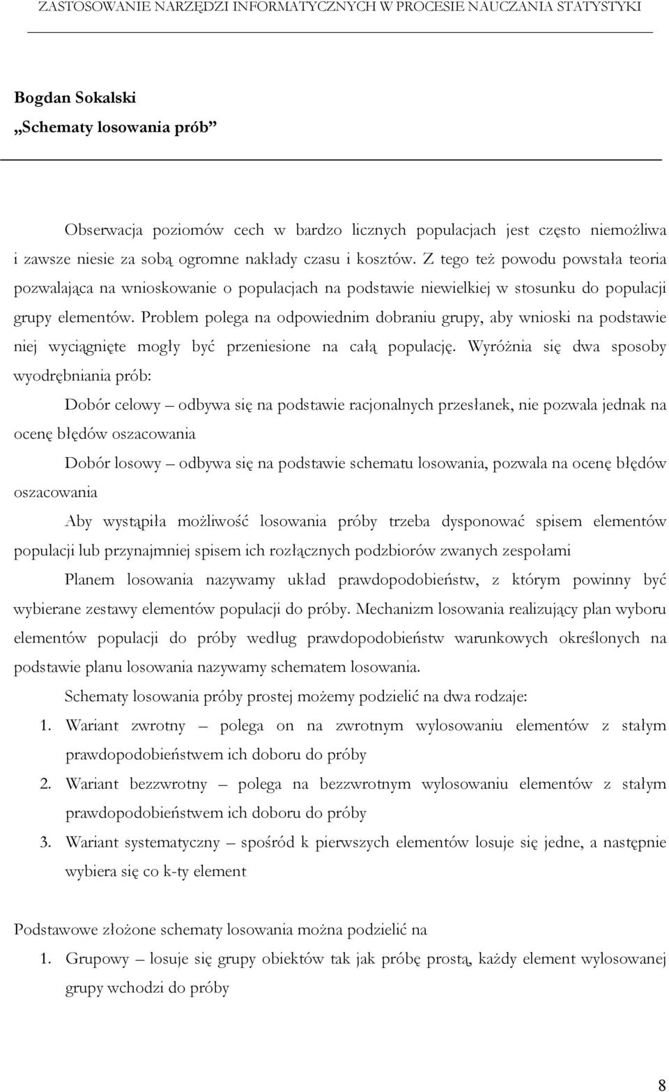 Problem polega na odpowiednim dobraniu grupy, aby wnioski na podstawie niej wyciągnięte mogły być przeniesione na całą populację.