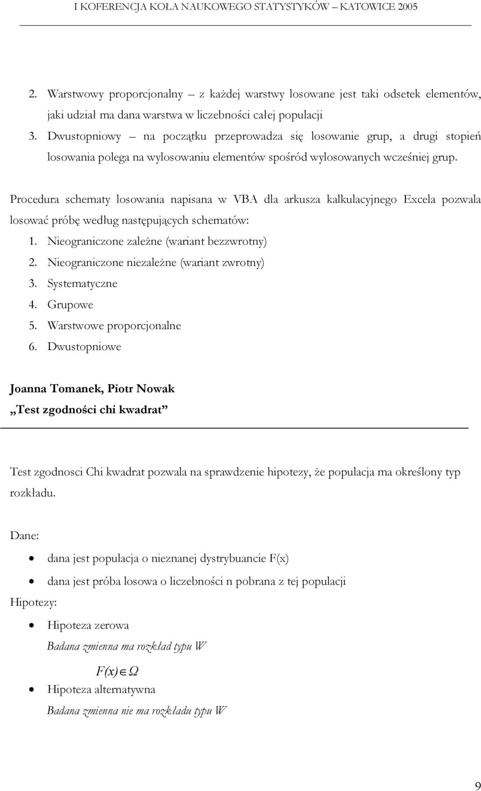 Procedura schematy losowania napisana w VBA dla arkusza kalkulacyjnego Excela pozwala losować próbę według następujących schematów: 1. Nieograniczone zależne (wariant bezzwrotny) 2.