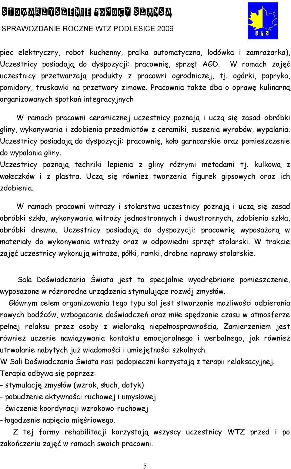 Pracownia także dba o oprawę kulinarną organizowanych spotkań integracyjnych W ramach pracowni ceramicznej uczestnicy poznają i uczą się zasad obróbki gliny, wykonywania i zdobienia przedmiotów z