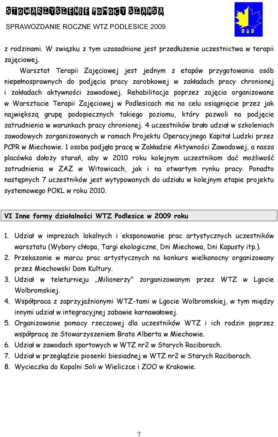 Rehabilitacja poprzez zajęcia organizowane w Warsztacie Terapii Zajęciowej w Podlesicach ma na celu osiągnięcie przez jak największą grupę podopiecznych takiego poziomu, który pozwoli na podjęcie