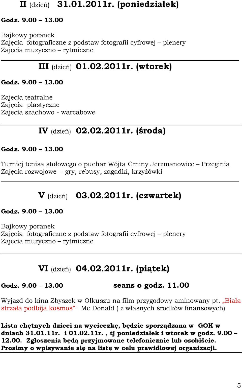 (środa) Turniej tenisa stołowego o puchar Wójta Gminy Jerzmanowice Przeginia Zajęcia rozwojowe - gry, rebusy, zagadki, krzyżówki Godz. 9.00 13.00 V (dzień) 03.02.2011r.