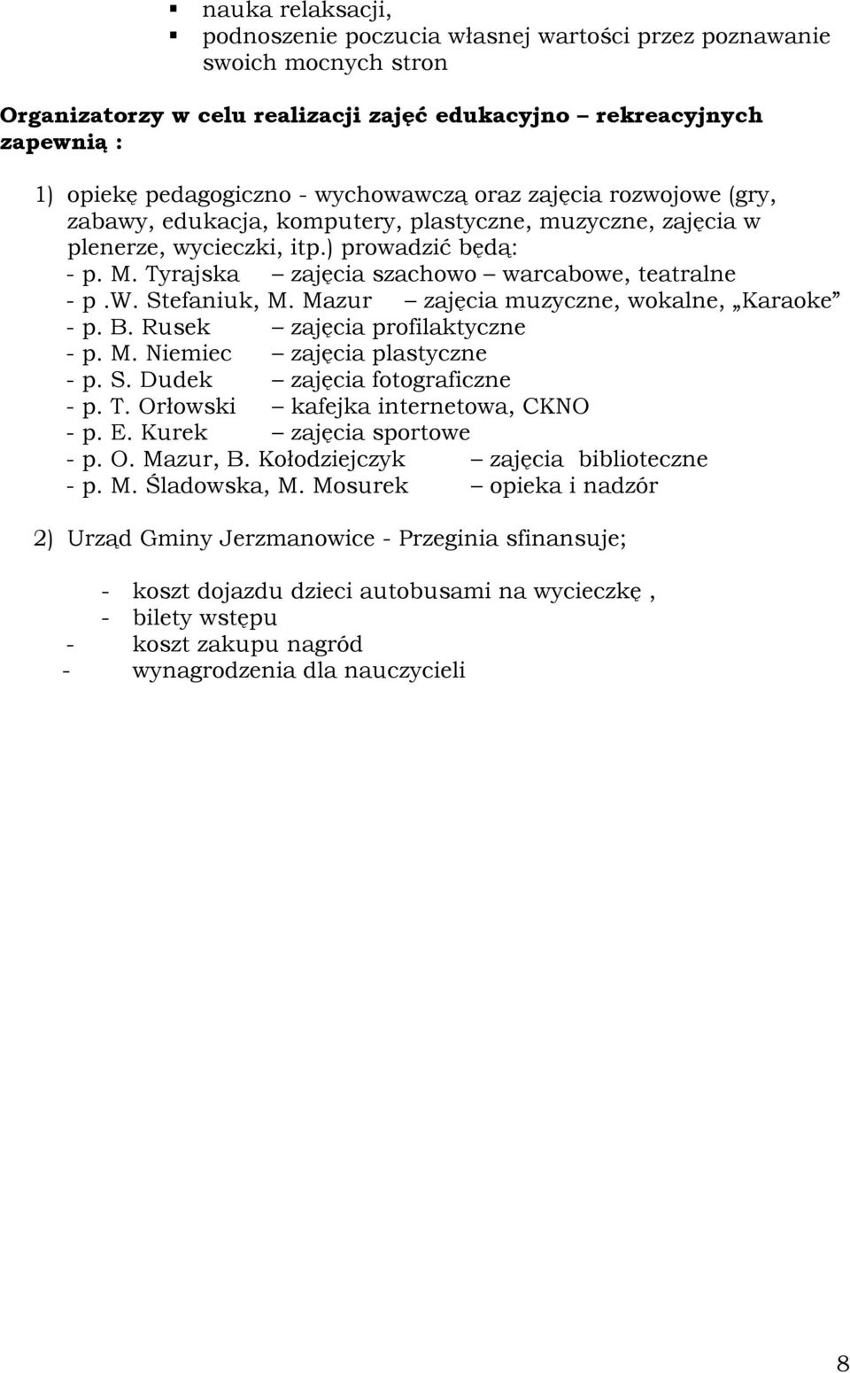 Tyrajska zajęcia szachowo warcabowe, teatralne - p.w. Stefaniuk, M. Mazur zajęcia muzyczne, wokalne, Karaoke - p. B. Rusek zajęcia profilaktyczne - p. M. Niemiec zajęcia plastyczne - p. S. Dudek zajęcia fotograficzne - p.