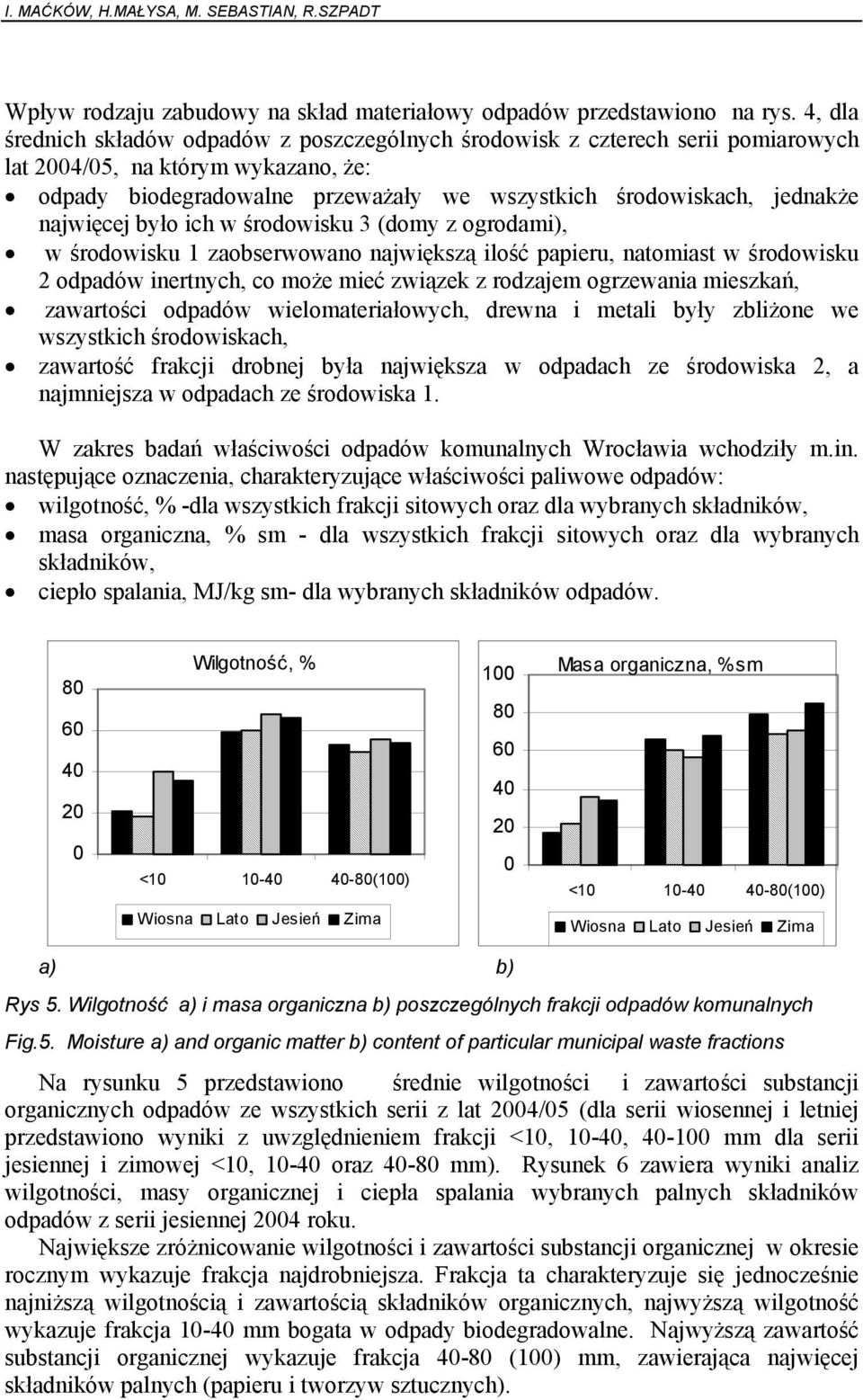 najwięcej było ich w środowisku 3 (domy z ogrodami), w środowisku 1 zaobserwowano największą ilość papieru, natomiast w środowisku 2 odpadów inertnych, co może mieć związek z rodzajem ogrzewania