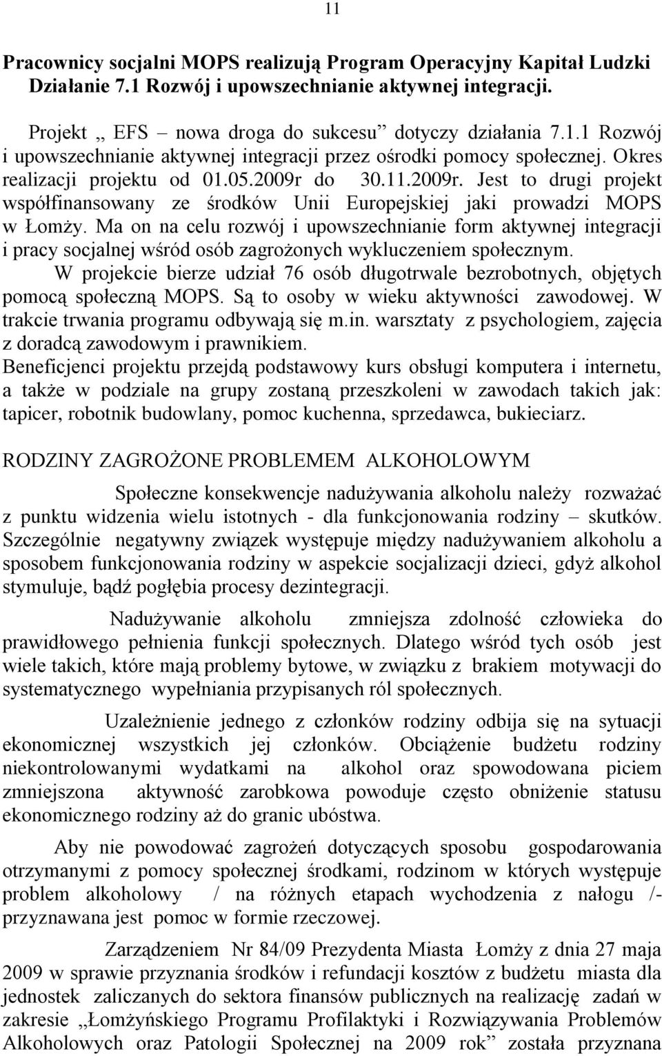 Ma on na celu rozwój i upowszechnianie form aktywnej integracji i pracy socjalnej wśród osób zagrożonych wykluczeniem społecznym.