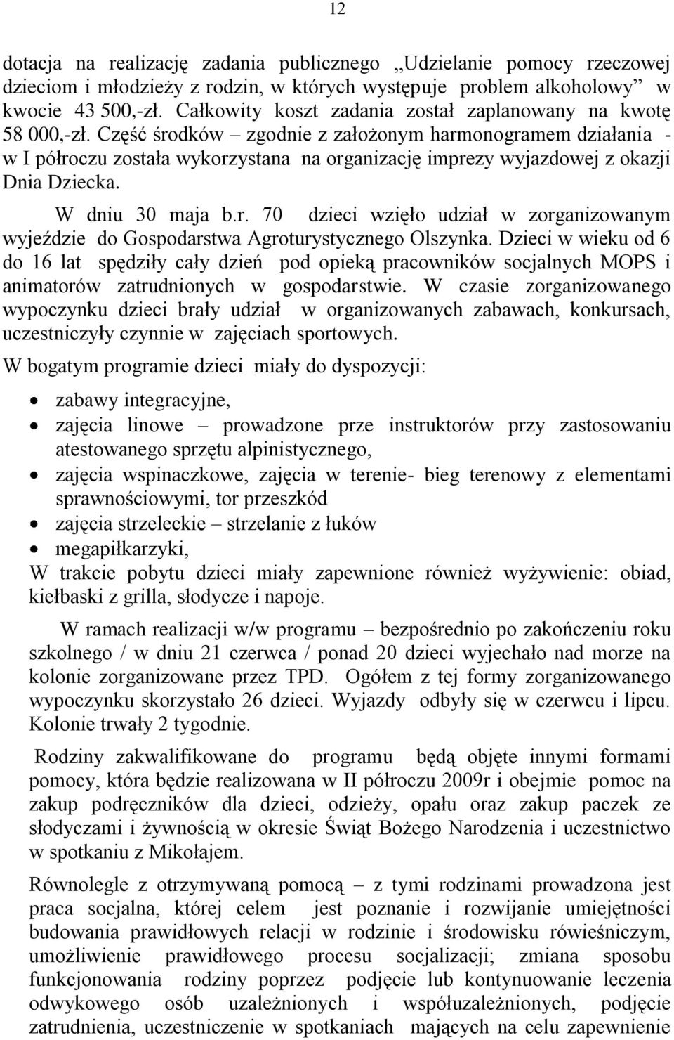 Część środków zgodnie z założonym harmonogramem działania - w I półroczu została wykorzystana na organizację imprezy wyjazdowej z okazji Dnia Dziecka. W dniu 30 maja b.r. 70 dzieci wzięło udział w zorganizowanym wyjeździe do Gospodarstwa Agroturystycznego Olszynka.