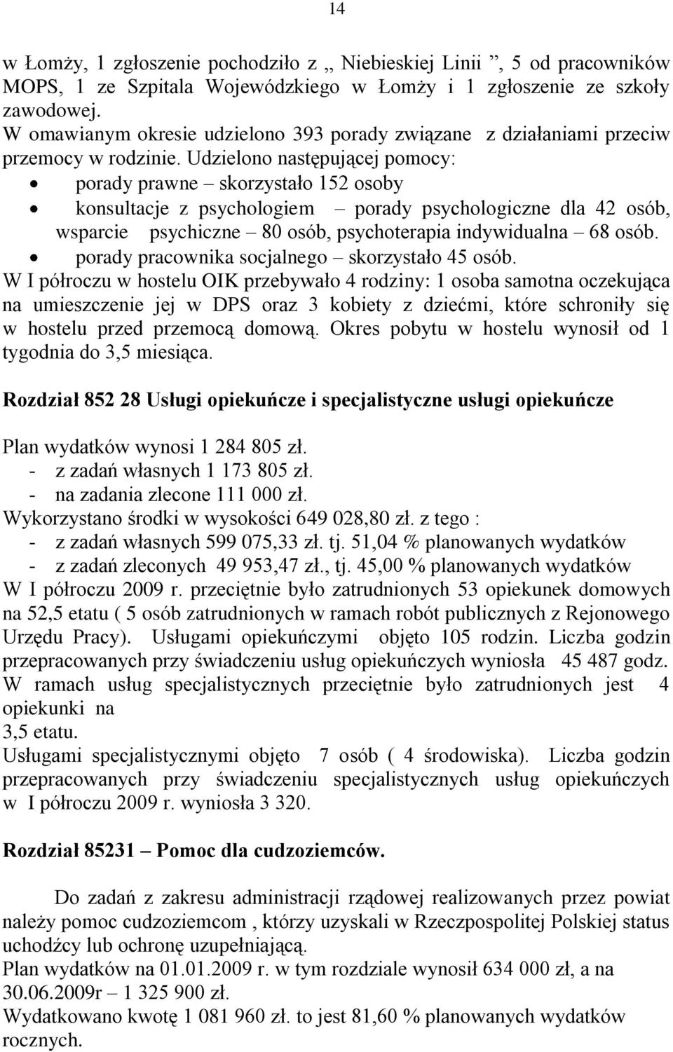 Udzielono następującej pomocy: porady prawne skorzystało 152 osoby konsultacje z psychologiem porady psychologiczne dla 42 osób, wsparcie psychiczne 80 osób, psychoterapia indywidualna 68 osób.