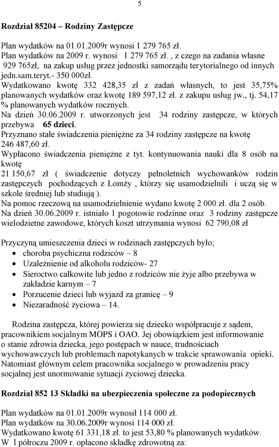 Na dzień 30.06.2009 r. utworzonych jest 34 rodziny zastępcze, w których przebywa 65 dzieci. Przyznano stałe świadczenia pieniężne za 34 rodziny zastępcze na kwotę 246 487,60 zł.