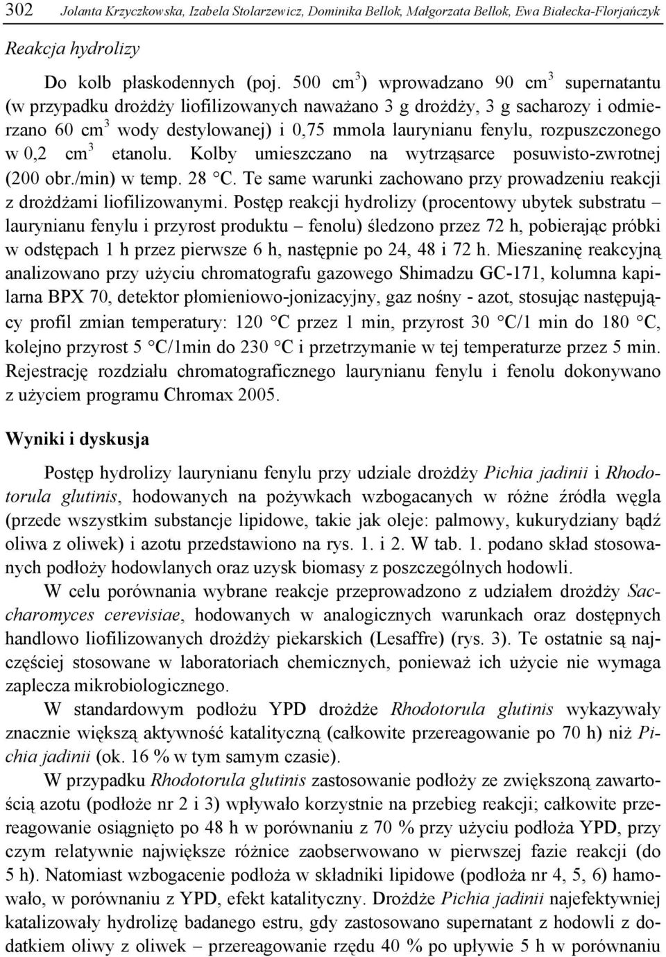 rozpuszczonego w 0,2 cm 3 etanolu. Kolby umieszczano na wytrząsarce posuwisto-zwrotnej (200 obr./min) w temp. 28 C. Te same warunki zachowano przy prowadzeniu reakcji z drożdżami liofilizowanymi.