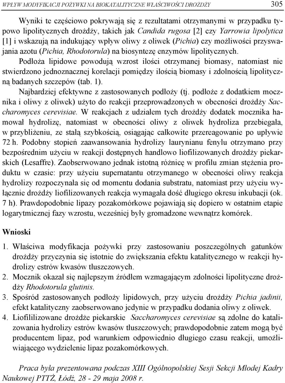 Podłoża lipidowe powodują wzrost ilości otrzymanej biomasy, natomiast nie stwierdzono jednoznacznej korelacji pomiędzy ilością biomasy i zdolnością lipolityczną badanych szczepów (tab. 1).