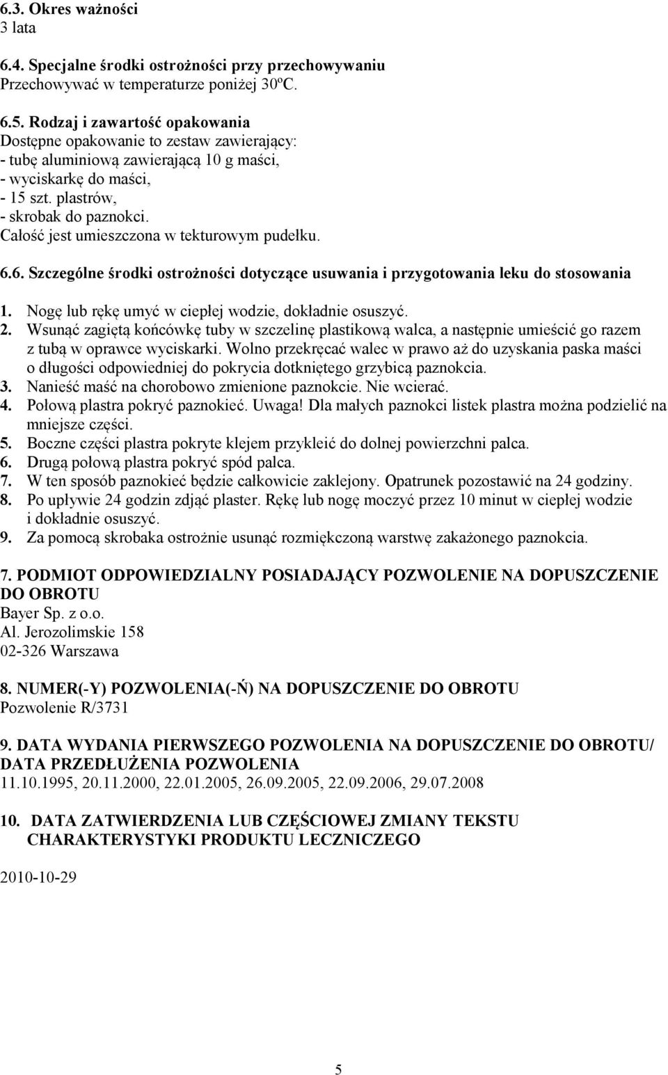 Całość jest umieszczona w tekturowym pudełku. 6.6. Szczególne środki ostrożności dotyczące usuwania i przygotowania leku do stosowania 1. Nogę lub rękę umyć w ciepłej wodzie, dokładnie osuszyć. 2.