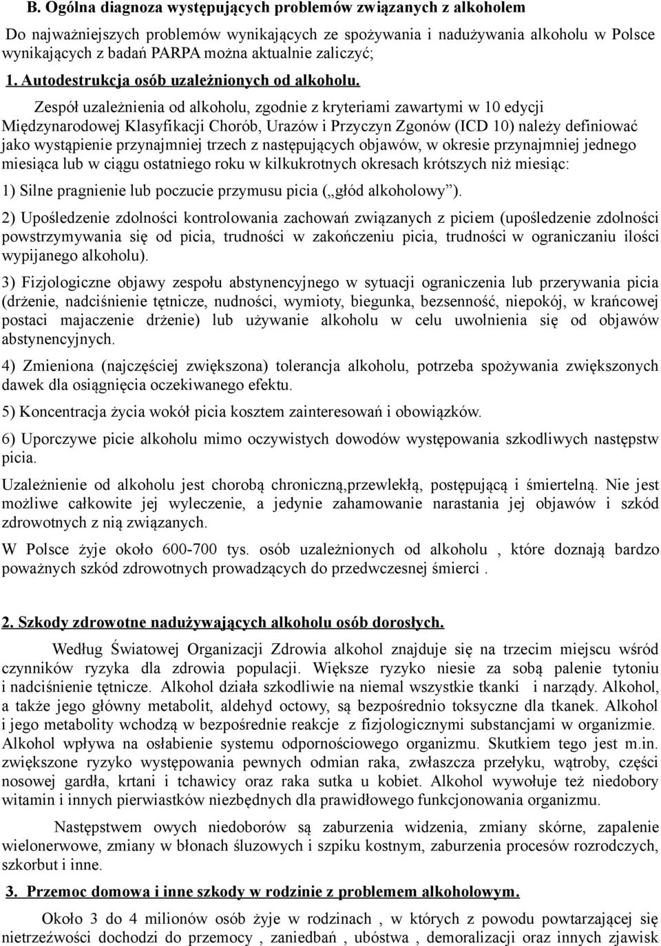 Zespół uzależnienia od alkoholu, zgodnie z kryteriami zawartymi w 10 edycji Międzynarodowej Klasyfikacji Chorób, Urazów i Przyczyn Zgonów (ICD 10) należy definiować jako wystąpienie przynajmniej