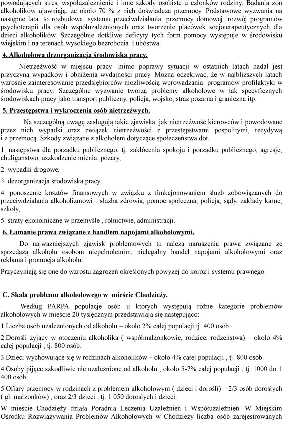 dla dzieci alkoholików. Szczególnie dotkliwe deficyty tych form pomocy występuje w środowisku wiejskim i na terenach wysokiego bezrobocia i ubóstwa. 4. Alkoholowa dezorganizacja środowiska pracy.