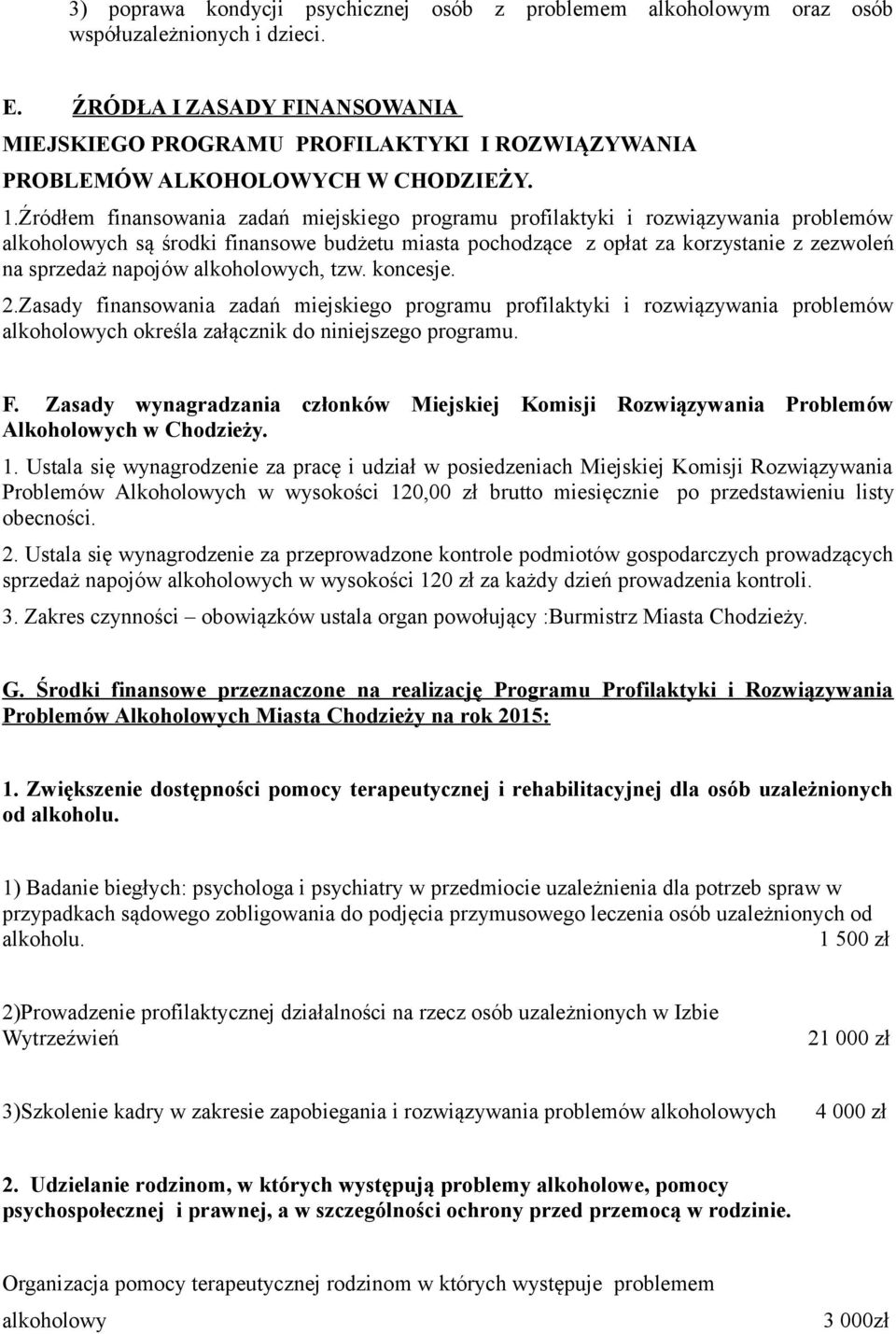 Źródłem finansowania zadań miejskiego programu profilaktyki i rozwiązywania problemów alkoholowych są środki finansowe budżetu miasta pochodzące z opłat za korzystanie z zezwoleń na sprzedaż napojów