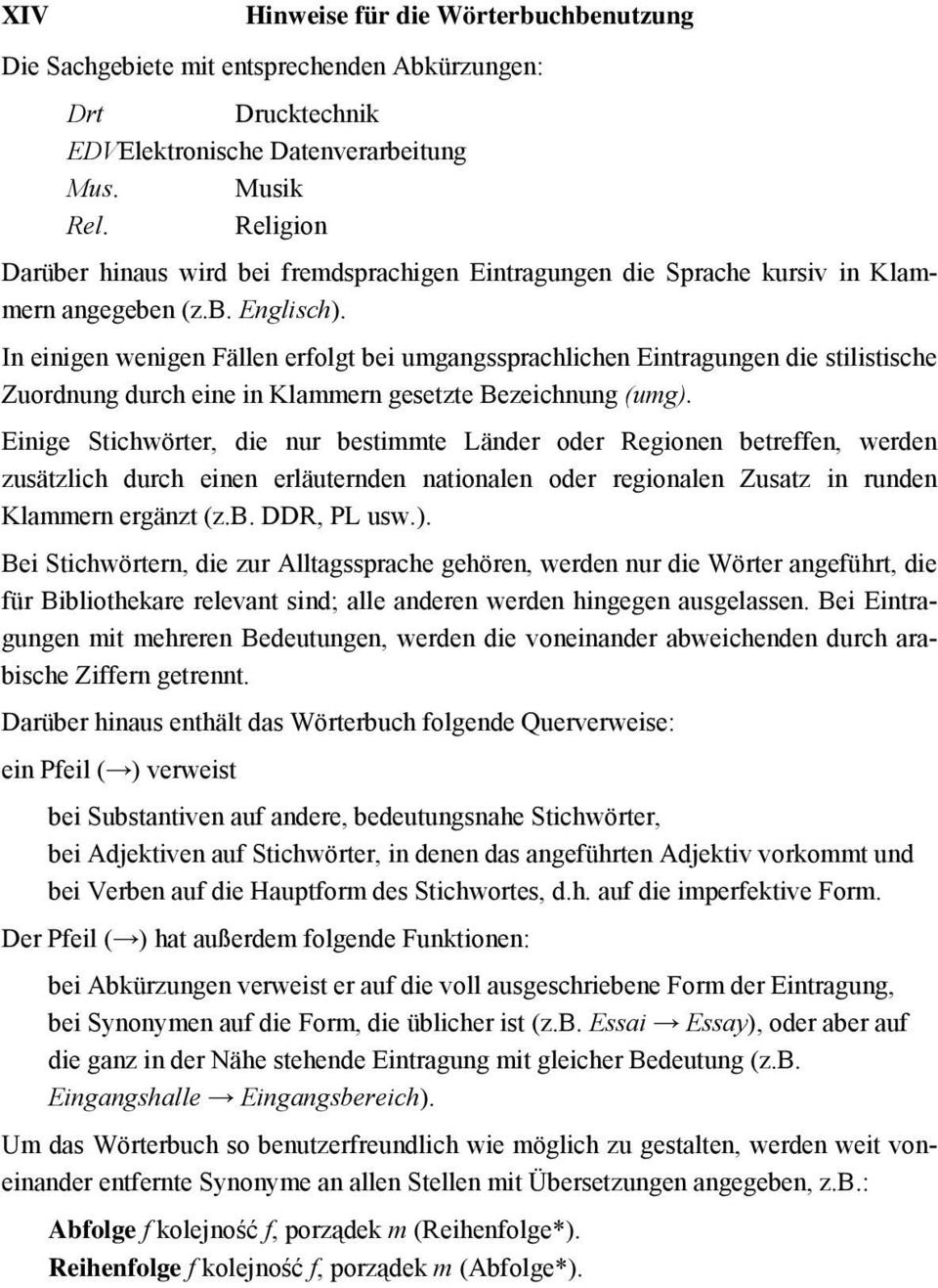 In einigen wenigen Fällen erfolgt bei umgangssprachlichen Eintragungen die stilistische Zuordnung durch eine in Klammern gesetzte Bezeichnung (umg).