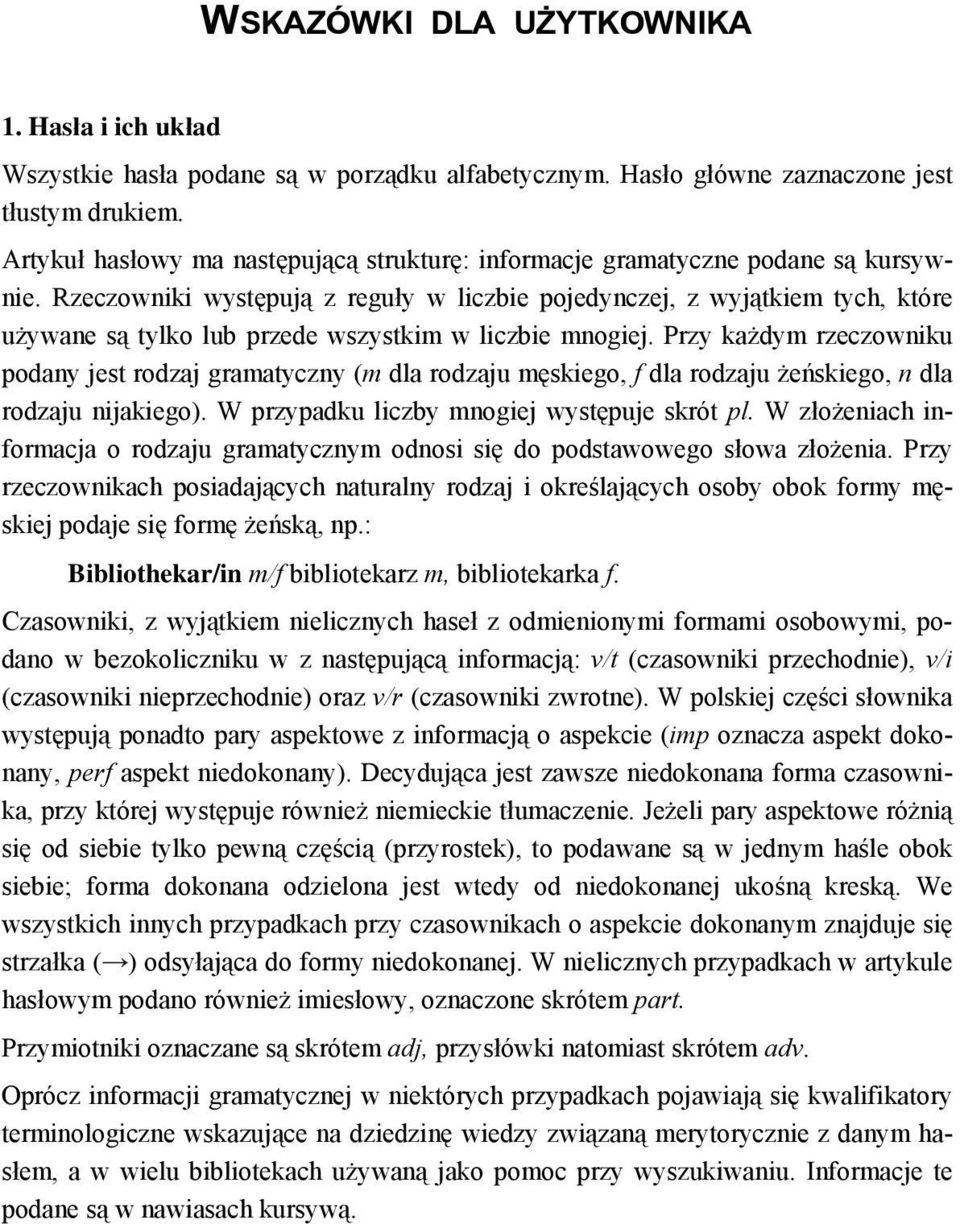 Rzeczowniki występują z reguły w liczbie pojedynczej, z wyjątkiem tych, które używane są tylko lub przede wszystkim w liczbie mnogiej.